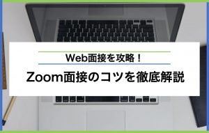 Zoom面接のコツを徹底解説｜準備や好印象を与えるポイント