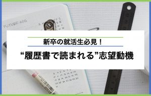 印象に残る履歴書の志望動機の書き方｜新卒の就活生必見！