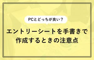 エントリーシートを手書きするべき企業とは？ 書き方や注意点も解説