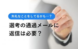 書類選考の通過メールに返信は必要？ 6個のパターン別例文で解説