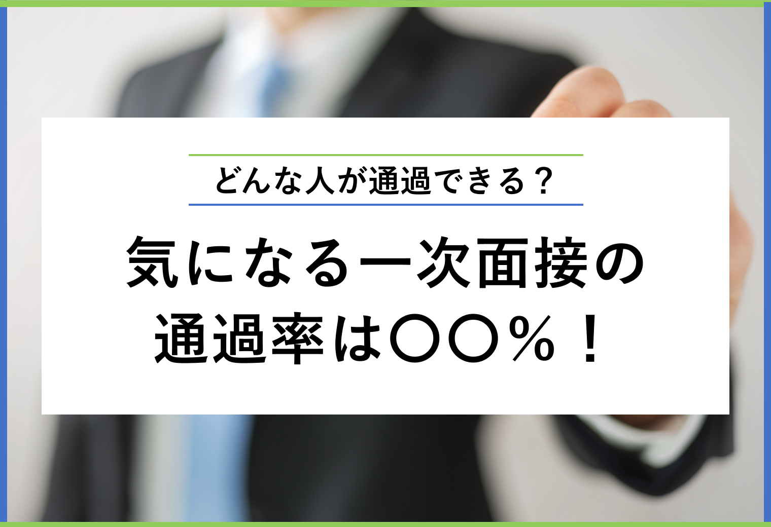 どんな人が通過できる？気になる一次面接の通過率は〇〇％！