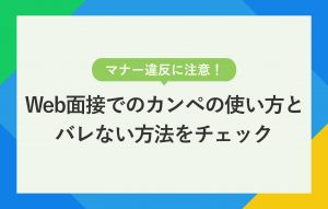 Web面接でのカンペ使用はアリ？ 正しいカンペの活用法を伝授