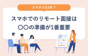 リモート面接はスマホでもOK｜スマホならではの準備が合否をわける