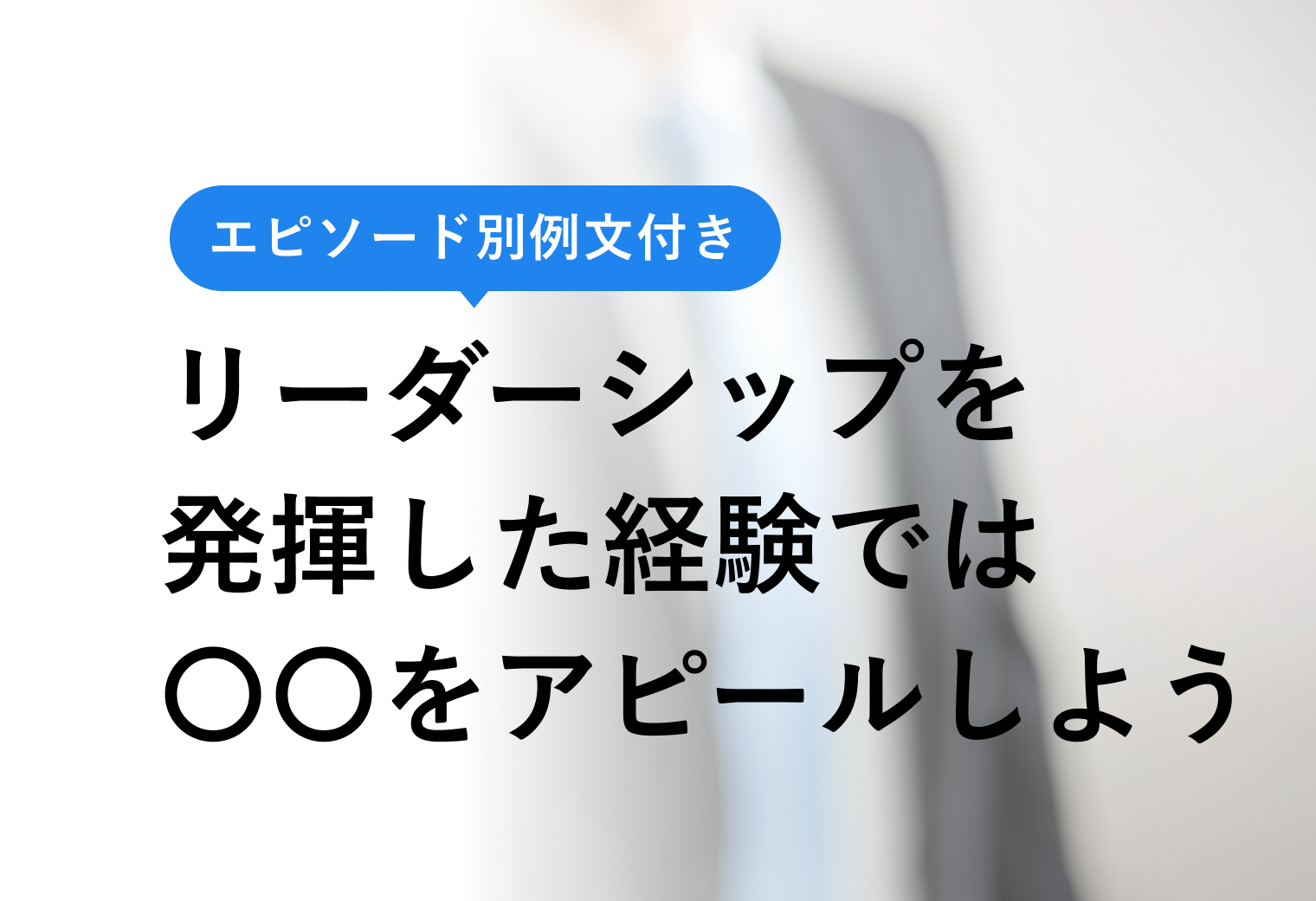 エピソード別例文付き リーダーシップを発揮した経験では○○をアピールしよう