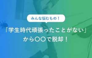 学生時代頑張ったことがない人必見! 見つける方法と手がかり一覧