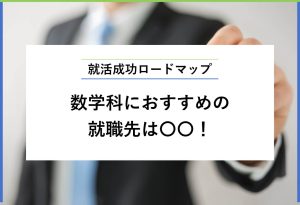 就活成功ロードマップ数学科におすすめの 就職先は〇〇！