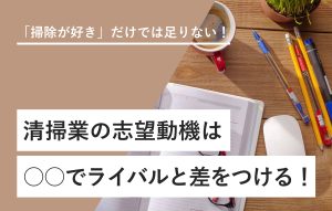 例文付き|清掃業の志望動機は5ステップで完成! 業界知識も解説