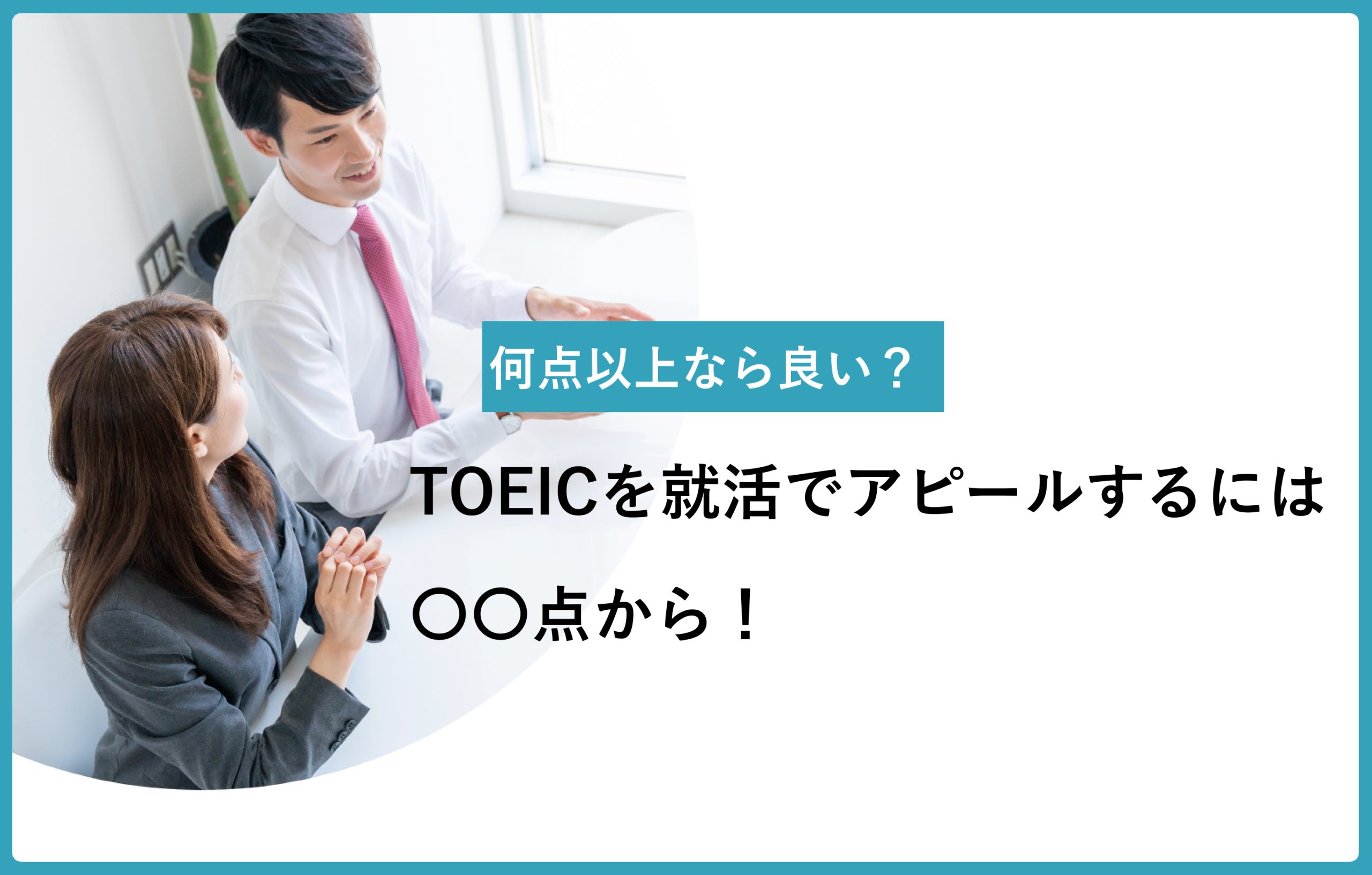 何点以上なら良い？　TOEICを就活でアピールするには〇〇点から！