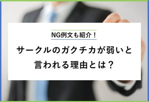 NG例文も紹介！ サークルのガクチカが弱いと言われる理由とは？