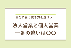 法人営業と個人営業の違いは3つ！ 向き不向きを見極める基準も解説