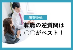 質問例54選 転職の逆質問は○○がベスト！