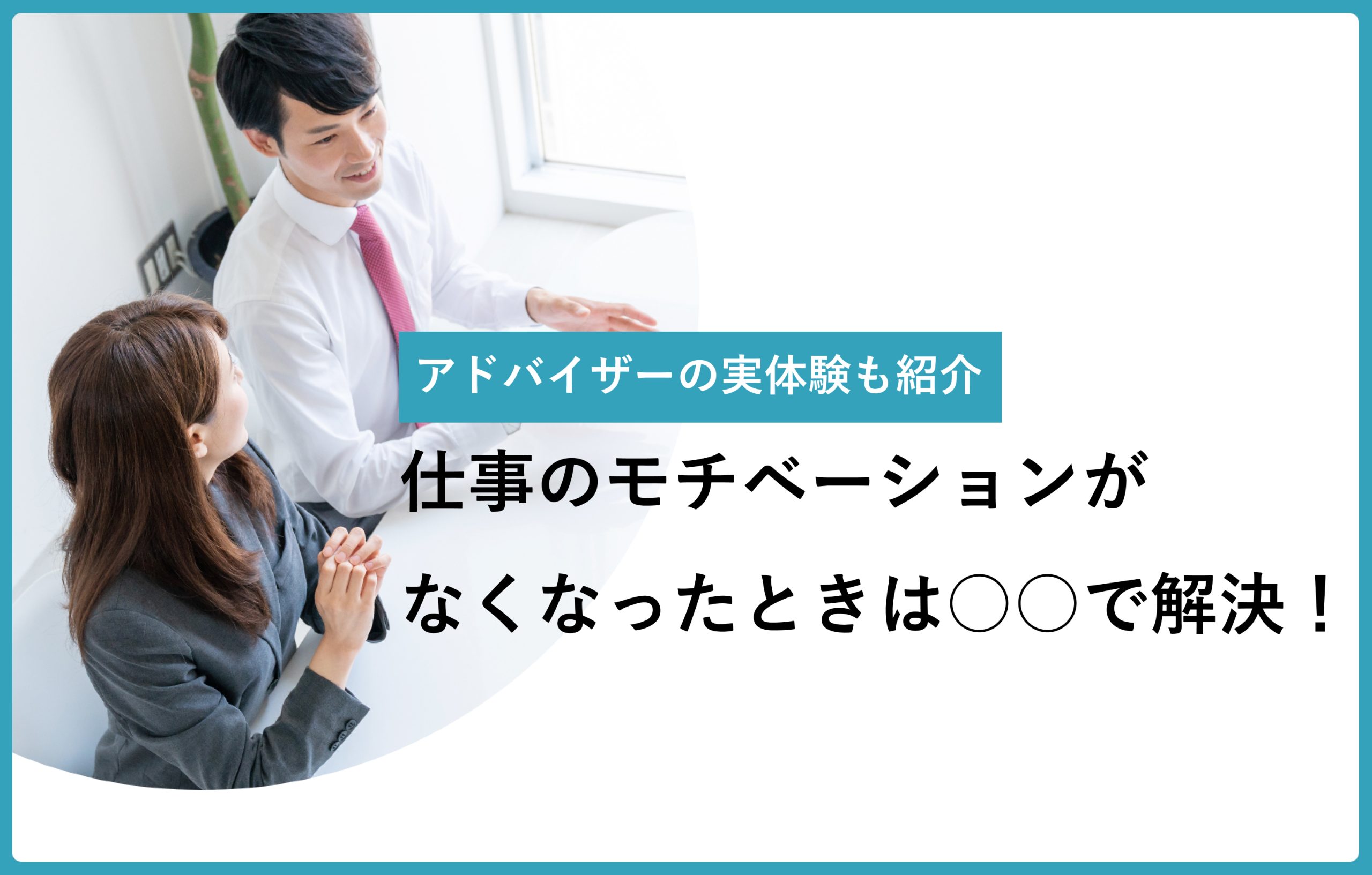 アドバイザーの実体験も紹介　仕事のモチベーションがなくなったときは〇〇で解決！