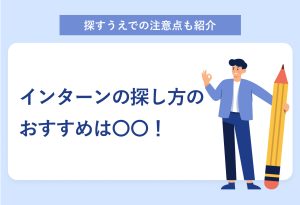 探すうえでの注意点も紹介 インターンの探し方の おすすめは〇〇！