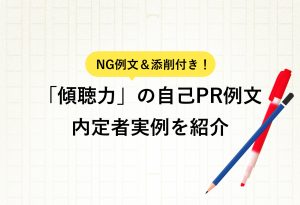 NG例文＆添削付き！ 「傾聴力」の自己PR例文 内定者実例を紹介