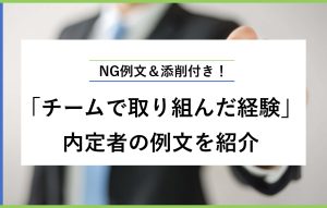 NG例文＆添削付き！ 「チームで取り組んだ経験」 内定者の例文を紹介