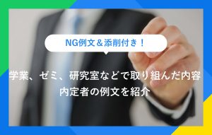 NG例文＆添削付き！ 学業、ゼミ、研究室などで取り組んだ内容 内定者の例文を紹介