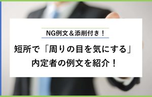 NG例文＆添削付き 短所で「周りの目を気にする」 内定者の例文を紹介！