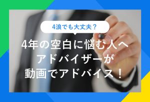 4浪でも大丈夫？ 4年の空白に悩む人へ アドバイザーが動画でアドバイス１