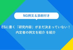 NG例文＆添削付き ESに書く「研究内容」がまだ決まっていない！ 内定者の例文を紹介
