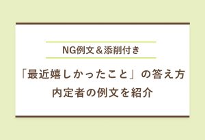 NG例文＆添削付き 「最近嬉しかったこと」の答え方 内定者の例文を紹介