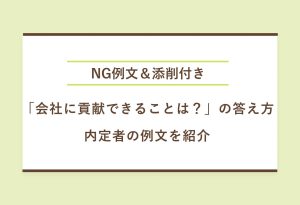 NG例文＆添削付き 「会社に貢献できることは？」の答え方 内定者の例文を紹介