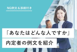 NG例文＆添削付き 「あなたはどんな人ですか」 内定者の例文を紹介