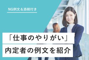 NG例文＆添削付き 「仕事のやりがい」 内定者の例文を紹介