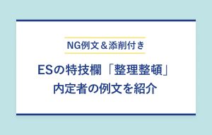 NG例文＆添削付き ESの特技欄「整理整頓」 内定者の例文を紹介