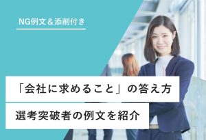 NG例文＆添削付き 「会社に求めること」の答え方 選考突破者の例文を紹介