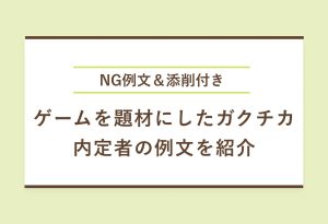 NG例文＆添削付き ゲームを題材にしたガクチカ 内定者の例文を紹介