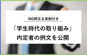 NG例文＆添削付き 「学生時代の取り組み」 内定者の例文を公開