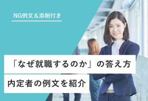 NG例文＆添削付き 「なぜ就職するのか」の答え方 内定者の例文を紹介