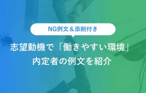 NG例文＆添削付き 志望動機で「働きやすい環境」 内定者の例文を紹介