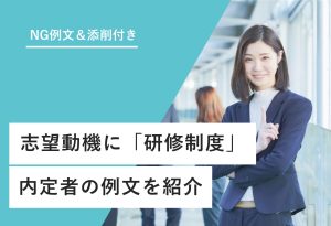NG例文＆添削付き 志望動機に「研修制度」 内定者の例文を紹介