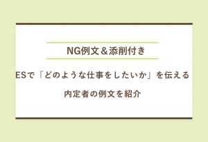 NG例文＆添削付き ESで「どのような仕事をしたいか」を伝える 内定者の例文を紹介