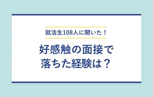 就活生108人に聞いた！ 好感触の面接で落ちた経験は？