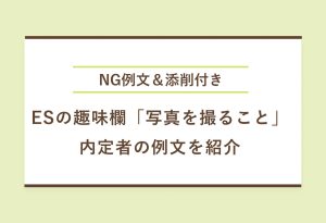 NG例文＆添削付き ESの趣味欄「写真を撮ること」 内定者の例文を紹介