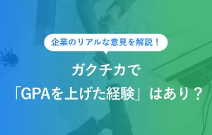 企業のリアルな意見を解説！ ガクチカで「GPAを上げた経験」はあり？