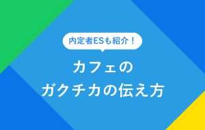 内定者ESも紹介！ カフェのガクチカの伝え方