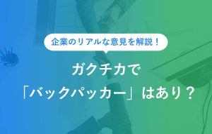 企業のリアルな意見を解説！ ガクチカで「バックパッカー」はあり？