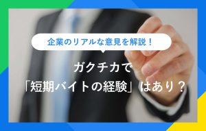 企業のリアルな意見を解説！ ガクチカで「短期バイトの経験」はあり？