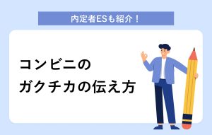 内定者ESも紹介！ コンビニのガクチカの伝え方