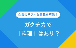 企業のリアルな意見を解説！ ガクチカで「料理」はあり？