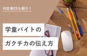 内定者ESも紹介！ 学童バイトの伝え方