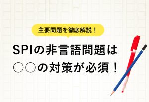 主要問題を徹底解説！SPIの非言語問題は ○○の対策が必須！