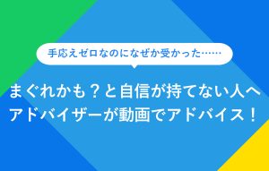 "手応えゼロなのになぜか受かった…… まぐれかも？と自信が持てない人へ アドバイザーが動画でアドバイス！"