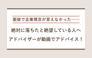 "面接で企業理念が言えなかった…… 絶対に落ちたと絶望している人へ アドバイザーが動画でアドバイス！"