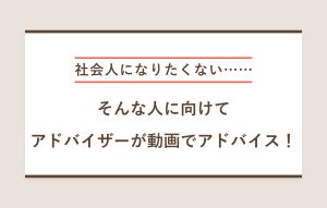 "社会人になりたくない…… そんな人に向けて アドバイザーが動画でアドバイス！"