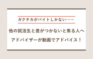 "ガクチカがバイトしかない…… 他の就活生と差がつかないと焦る人へ アドバイザーが動画でアドバイス！"