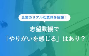 企業のリアルな意見を解説！志望動機で「やりがいを感じる」はあり？